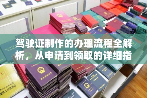 五营驾驶证制作的办理流程全解析，从申请到领取的详细指南