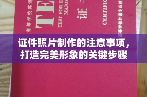五营证件照片制作的注意事项，打造完美形象的关键步骤