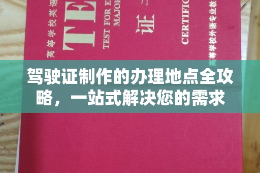 五营驾驶证制作的办理地点全攻略，一站式解决您的需求