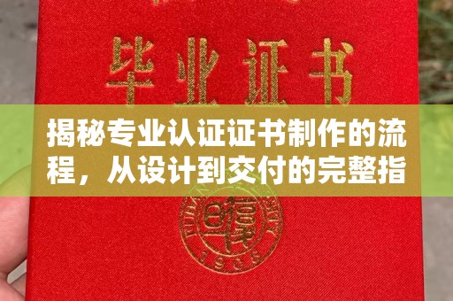 五营揭秘专业认证证书制作的流程，从设计到交付的完整指南