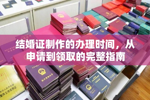 五营结婚证制作的办理时间，从申请到领取的完整指南