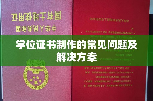五营学位证书制作的常见问题及解决方案