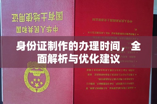 五营身份证制作的办理时间，全面解析与优化建议