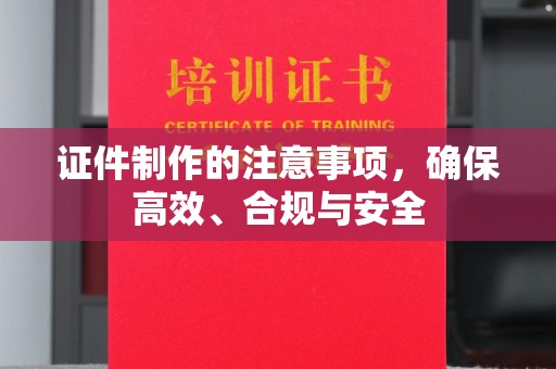 五营证件制作的注意事项，确保高效、合规与安全